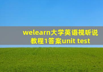 welearn大学英语视听说教程1答案unit test